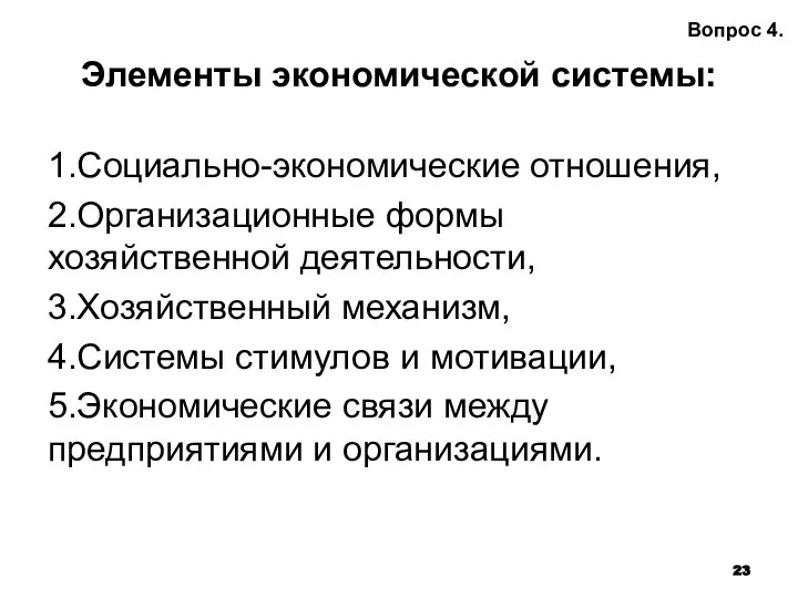 Элементы экономической системы: 1.Социально-экономические отношения, 2.Организационные формы хозяйственной деятельности, 3.Хозяйственный механизм,