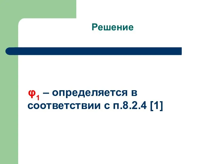 Решение φ1 – определяется в соответствии с п.8.2.4 [1]