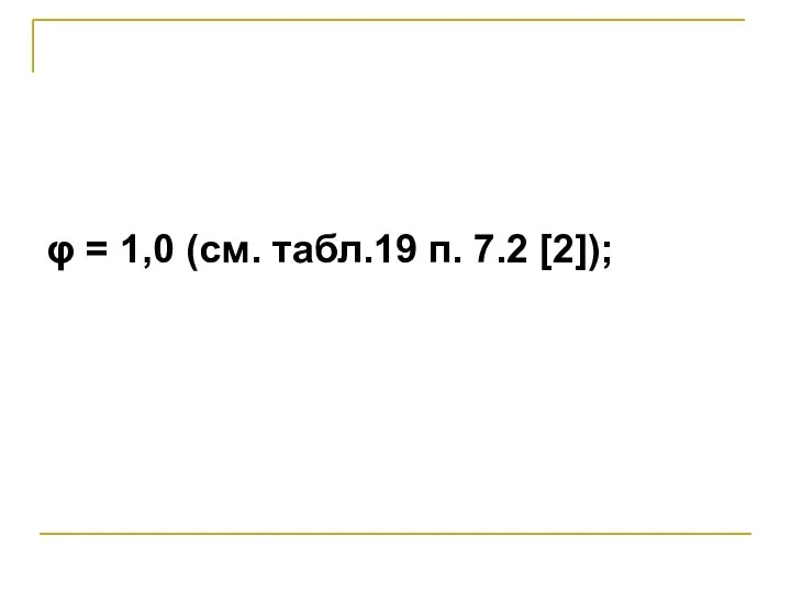 φ = 1,0 (см. табл.19 п. 7.2 [2]);