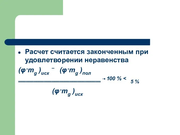 Расчет считается законченным при удовлетворении неравенства (φ·mg )исх – (φ·mg )пол