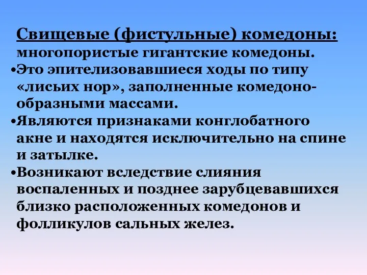 Свищевые (фистульные) комедоны: многопористые гигантские комедоны. Это эпителизовавшиеся ходы по типу