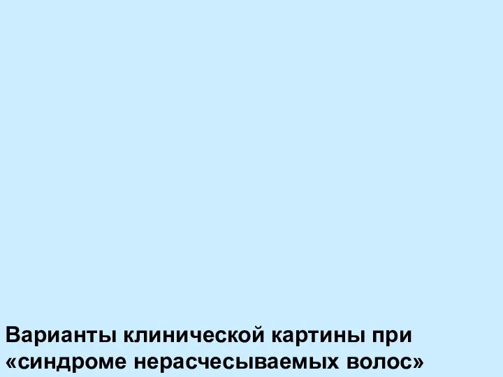 Варианты клинической картины при «синдроме нерасчесываемых волос»