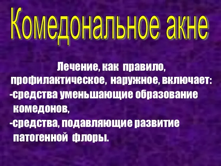 Комедональное акне Лечение, как правило, профилактическое, наружное, включает: -средства уменьшающие образование