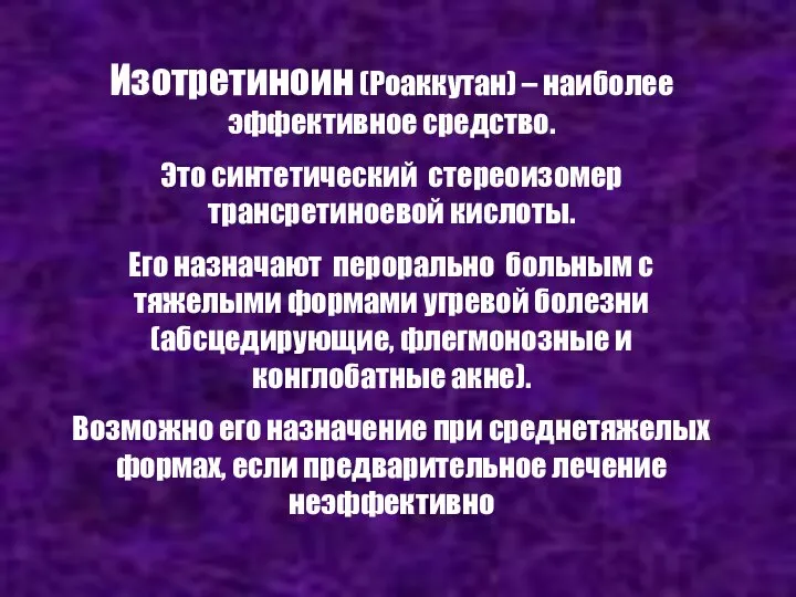 Изотретиноин (Роаккутан) – наиболее эффективное средство. Это синтетический стереоизомер трансретиноевой кислоты.