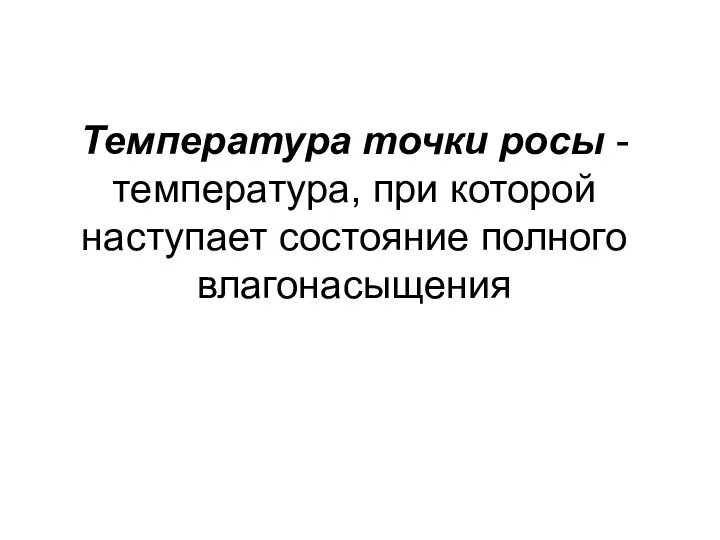 Температура точки росы - температурa, при которой наступает состояние полного влагонасыщения