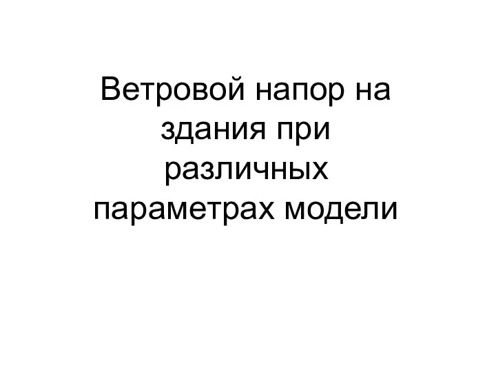 Ветровой напор на здания при различных параметрах модели