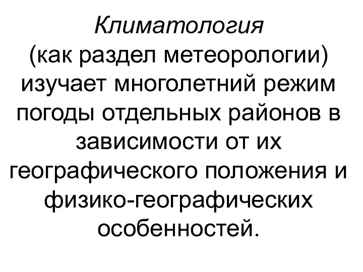 Климатология (как раздел метеорологии) изучает многолетний режим погоды отдельных районов в