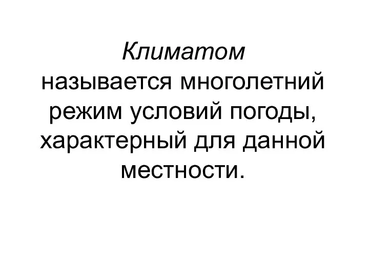 Климатом называется многолетний режим условий погоды, характерный для данной местности.