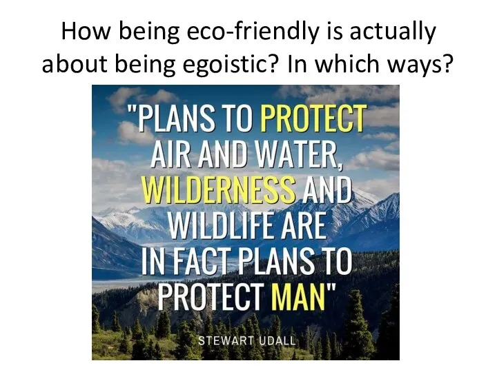 How being eco-friendly is actually about being egoistic? In which ways?