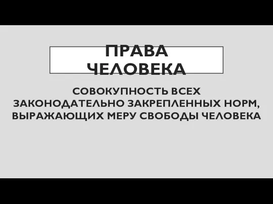 ПРАВА ЧЕЛОВЕКА СОВОКУПНОСТЬ ВСЕХ ЗАКОНОДАТЕЛЬНО ЗАКРЕПЛЕННЫХ НОРМ, ВЫРАЖАЮЩИХ МЕРУ СВОБОДЫ ЧЕЛОВЕКА