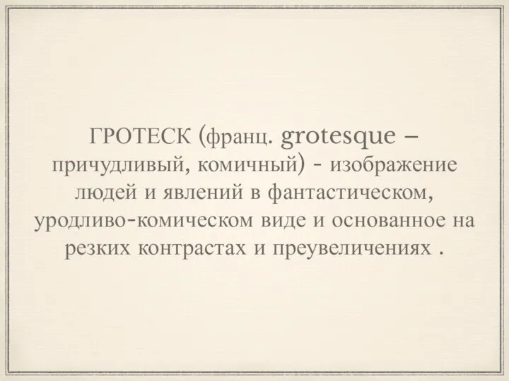 ГРОТЕСК (франц. grotesque – причудливый, комичный) - изображение людей и явлений