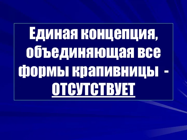 Единая концепция, объединяющая все формы крапивницы - ОТСУТСТВУЕТ