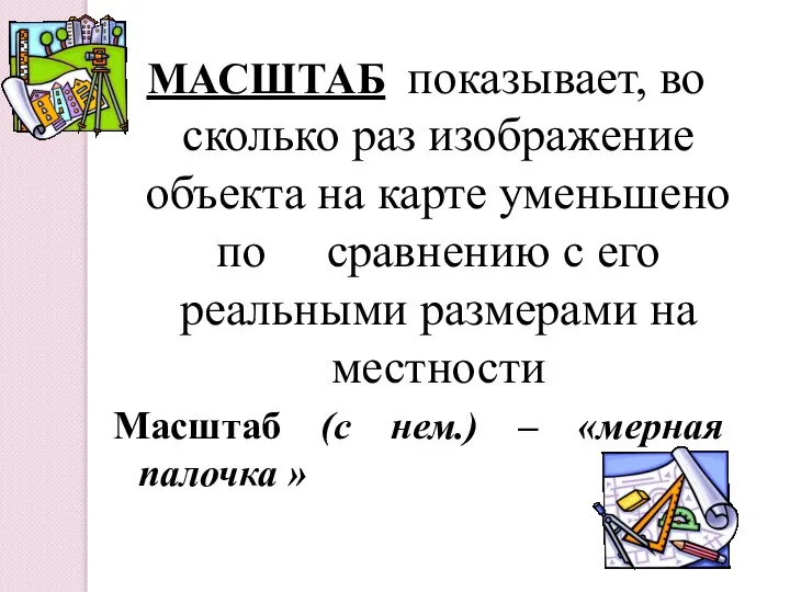 МАСШТАБ показывает, во сколько раз изображение объекта на карте уменьшено по