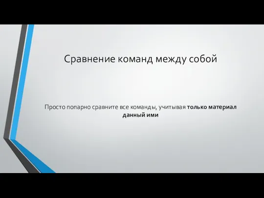 Сравнение команд между собой Просто попарно сравните все команды, учитывая только материал данный ими