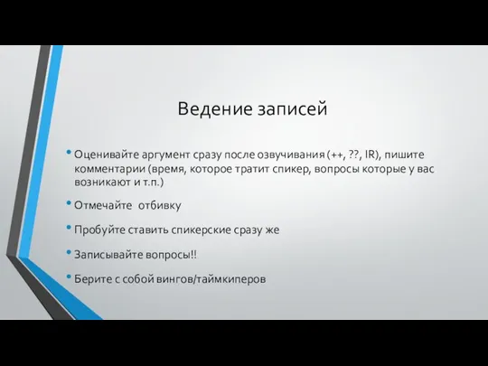 Ведение записей Оценивайте аргумент сразу после озвучивания (++, ??, IR), пишите