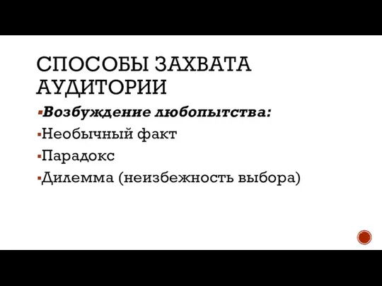 СПОСОБЫ ЗАХВАТА АУДИТОРИИ Возбуждение любопытства: Необычный факт Парадокс Дилемма (неизбежность выбора)