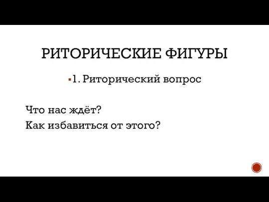 РИТОРИЧЕСКИЕ ФИГУРЫ 1. Риторический вопрос Что нас ждёт? Как избавиться от этого?