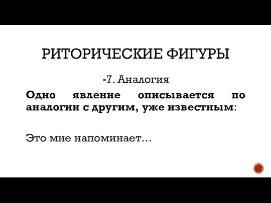 РИТОРИЧЕСКИЕ ФИГУРЫ 7. Аналогия Одно явление описывается по аналогии с другим, уже известным: Это мне напоминает…