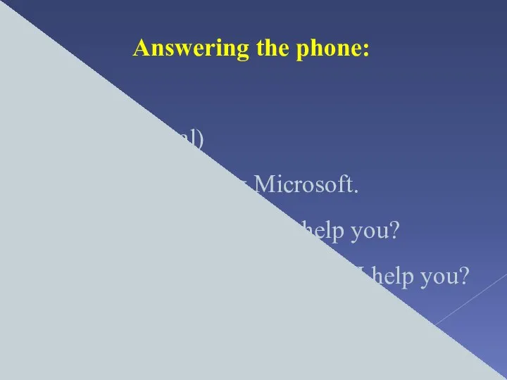 Answering the phone: Hello? (informal) Thank you for calling Microsoft. Sam