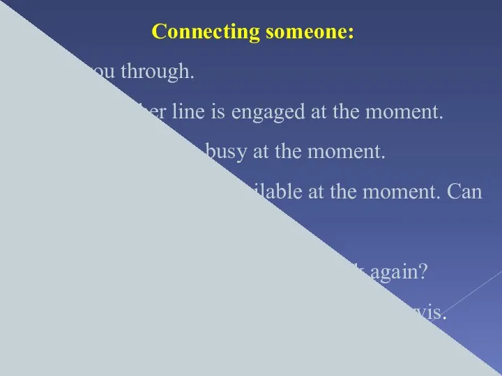 Connecting someone: I’ll put you through. I’m sorry but her line