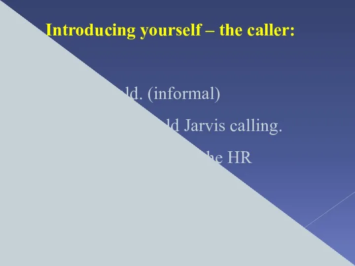 Introducing yourself – the caller: Hi. It’s Donald. (informal) Hello, this