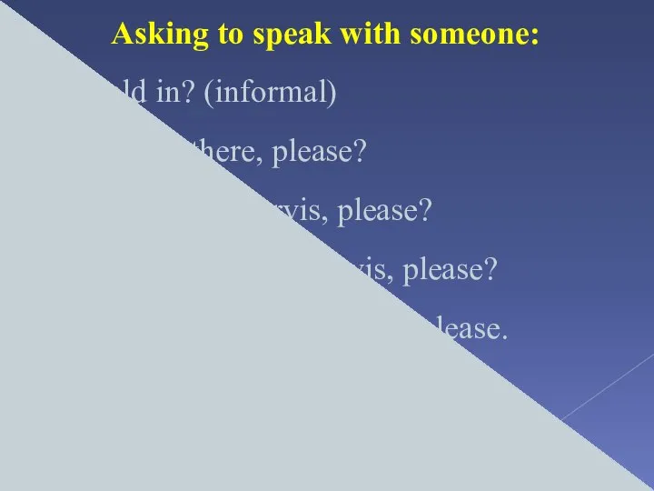 Asking to speak with someone: Is Donald in? (informal) Is Mr.