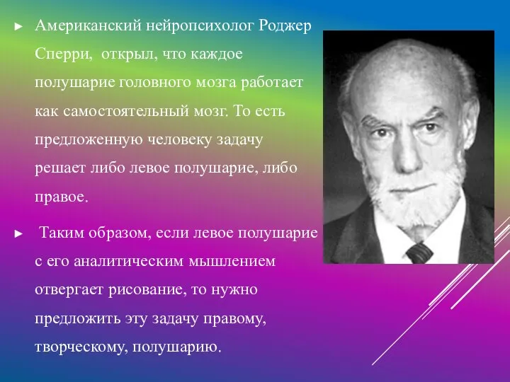 Американский нейропсихолог Роджер Сперри, открыл, что каждое полушарие головного мозга работает