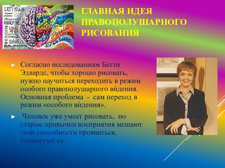 ГЛАВНАЯ ИДЕЯ ПРАВОПОЛУШАРНОГО РИСОВАНИЯ Согласно исследованиям Бетти Эдвардс, чтобы хорошо рисовать,