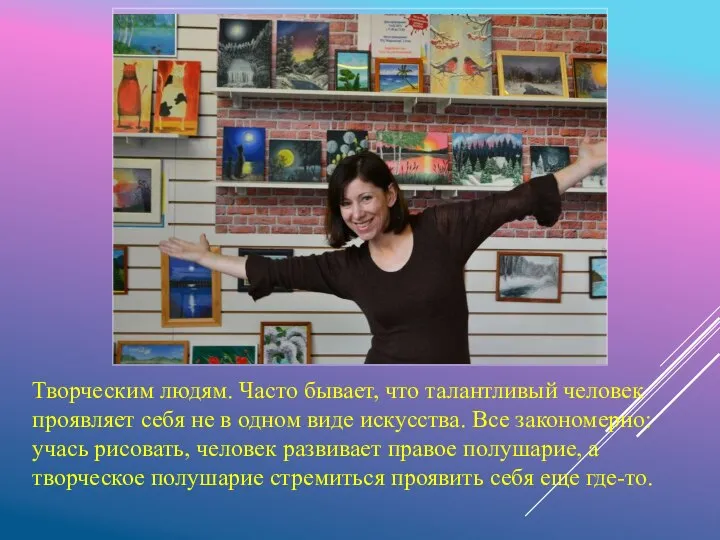 Творческим людям. Часто бывает, что талантливый человек проявляет себя не в