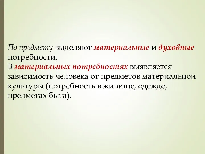 По предмету выделяют материальные и духовные потребности. В материальных потребностях выявляется