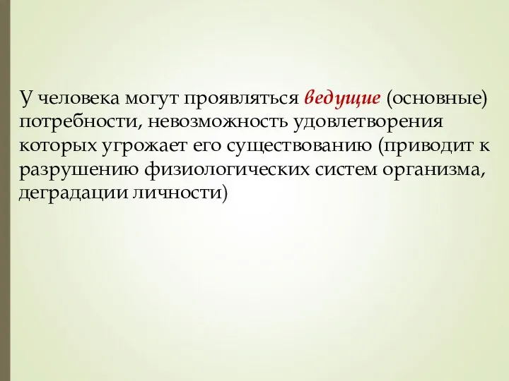 У человека могут проявляться ведущие (основные) потребности, невозможность удовлетворения которых угрожает