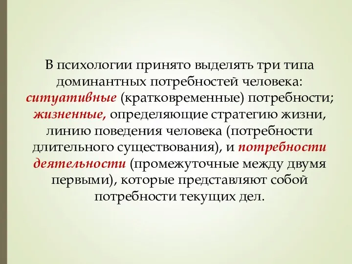 В психологии принято выделять три типа доминантных потребностей человека: ситуативные (кратковременные)