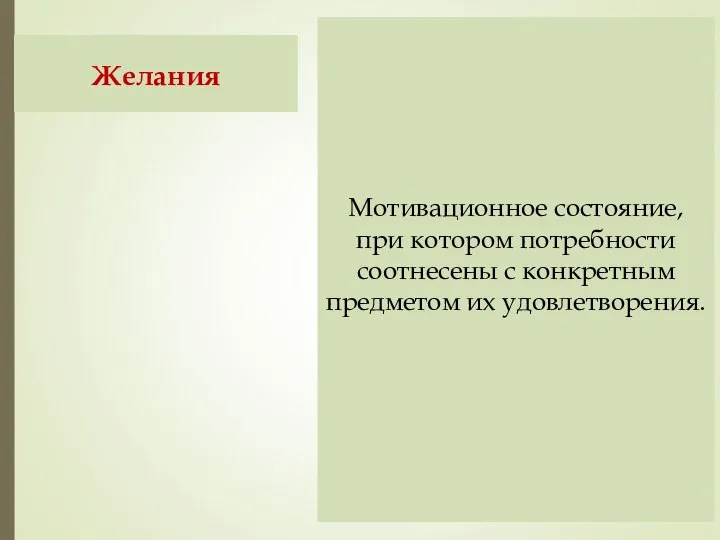 Желания Мотивационное состояние, при котором потребности соотнесены с конкретным предметом их удовлетворения.