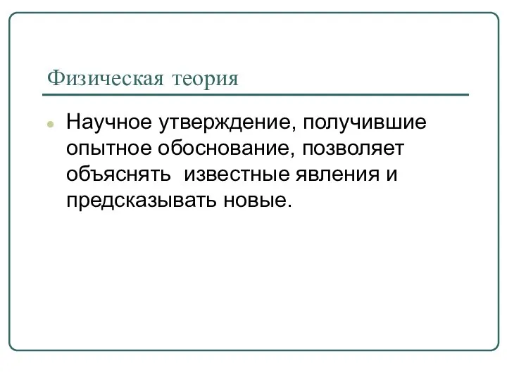 Физическая теория Научное утверждение, получившие опытное обоснование, позволяет объяснять известные явления и предсказывать новые.