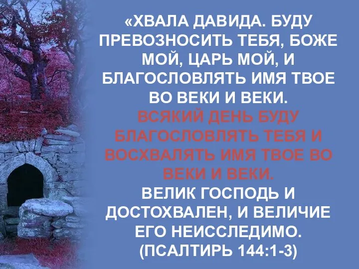 «ХВАЛА ДАВИДА. БУДУ ПРЕВОЗНОСИТЬ ТЕБЯ, БОЖЕ МОЙ, ЦАРЬ МОЙ, И БЛАГОСЛОВЛЯТЬ