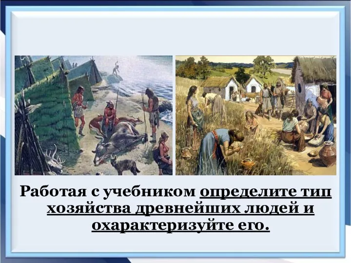 Работая с учебником определите тип хозяйства древнейших людей и охарактеризуйте его.