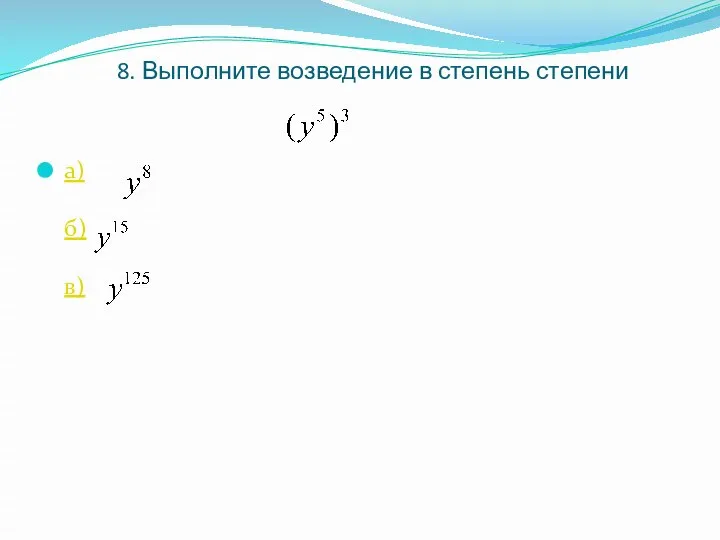 8. Выполните возведение в степень степени а) б) в)