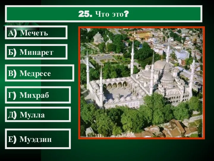 25. Что это? А) Мечеть Б) Минарет В) Медресе Г) Михраб Д) Мулла Е) Муэдзин