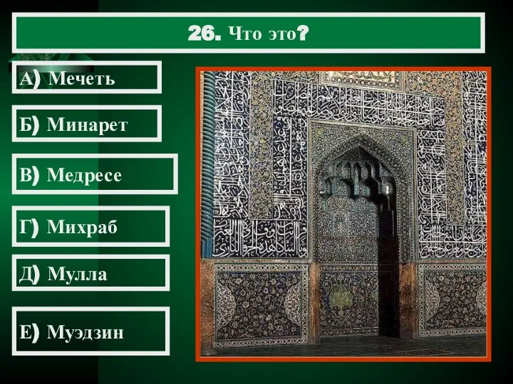 26. Что это? А) Мечеть Б) Минарет В) Медресе Г) Михраб Д) Мулла Е) Муэдзин