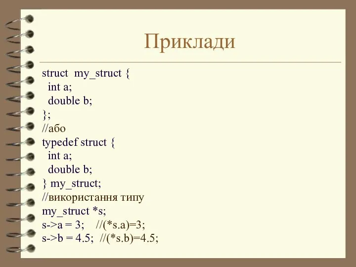 Приклади struct my_struct { int a; double b; }; //або typedef