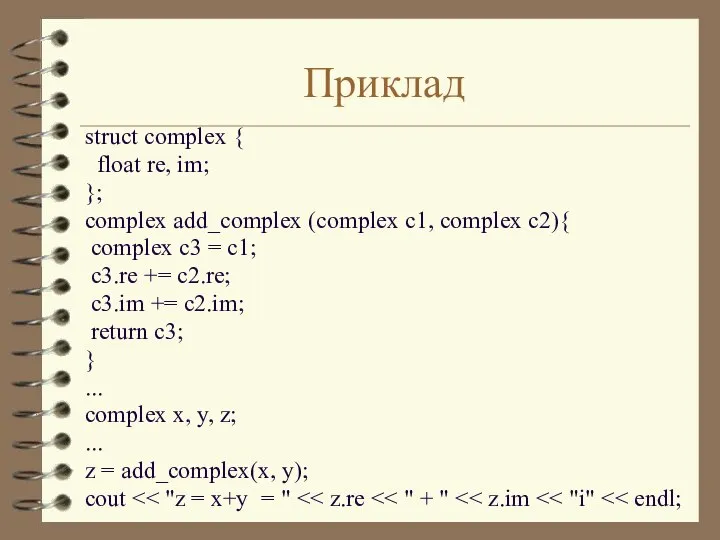 Приклад struct complex { float re, im; }; complex add_complex (complex