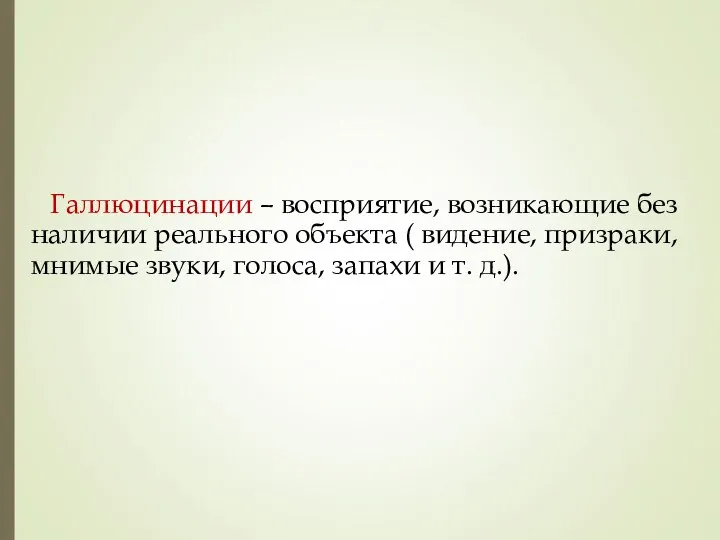 Галлюцинации – восприятие, возникающие без наличии реального объекта ( видение, призраки,