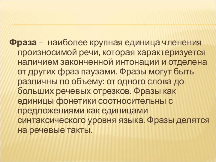 Фраза – наиболее крупная единица членения произносимой речи, которая характеризуется наличием