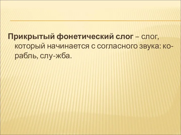 Прикрытый фонетический слог – слог, который начинается с согласного звука: ко-рабль, слу-жба.