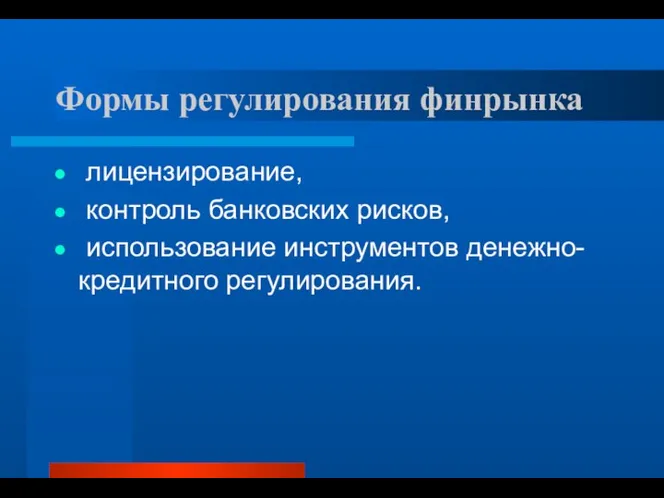 Формы регулирования финрынка лицензирование, контроль банковских рисков, использование инструментов денежно-кредитного регулирования.