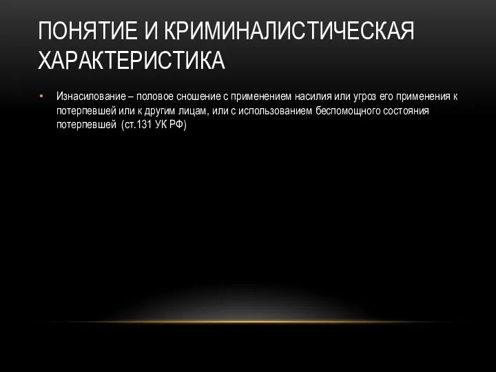 ПОНЯТИЕ И КРИМИНАЛИСТИЧЕСКАЯ ХАРАКТЕРИСТИКА Изнасилование – половое сношение с применением насилия