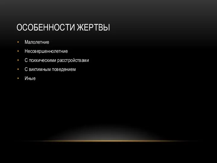 ОСОБЕННОСТИ ЖЕРТВЫ Малолетние Несовершеннолетние С психическими расстройствами С виктимным поведением Иные