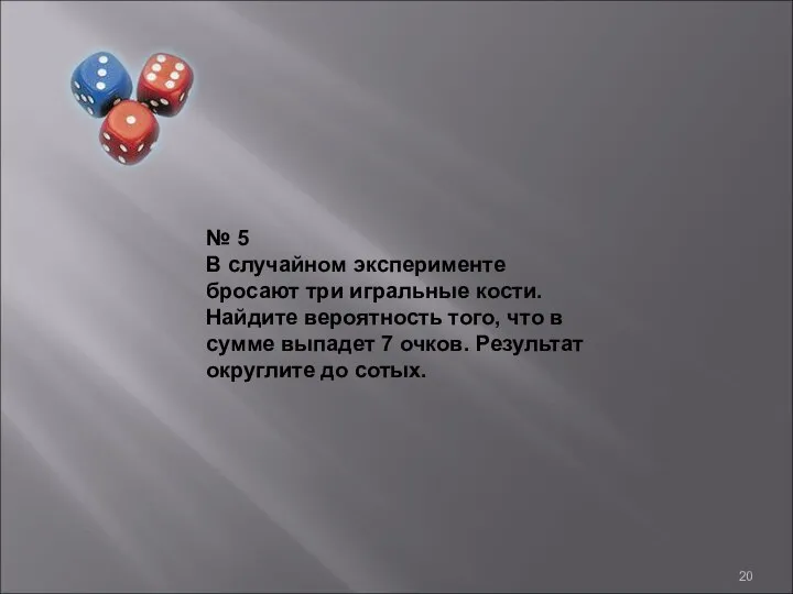 № 5 В случайном эксперименте бросают три игральные кости. Найдите вероятность