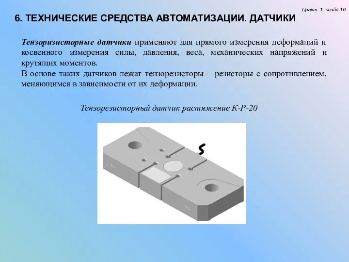 Тензоризисторные датчики применяют для прямого измерения деформаций и косвенного измерения силы,