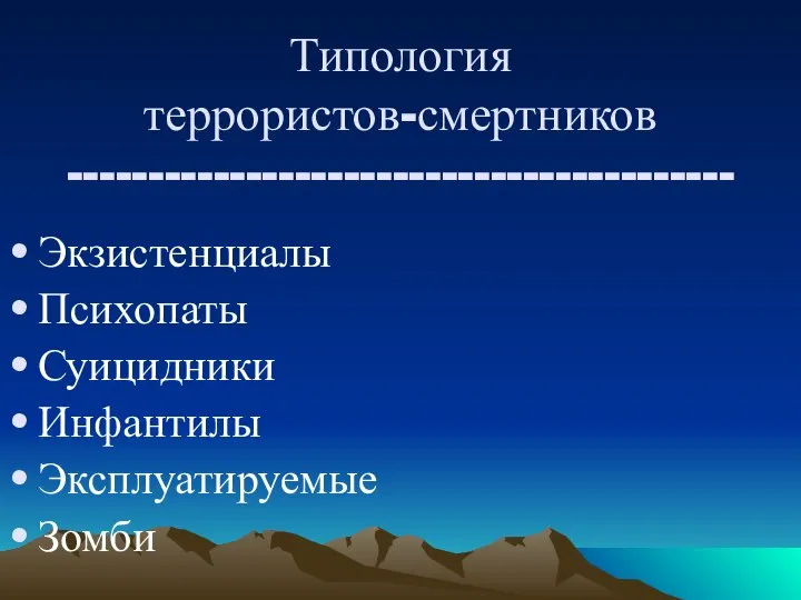 Типология террористов-смертников ----------------------------------------- Экзистенциалы Психопаты Суицидники Инфантилы Эксплуатируемые Зомби